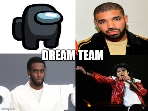 DREAM TEAM | DREAM TEAM | image tagged in among us,diddy,drake,michael jackson,dream | made w/ Imgflip meme maker