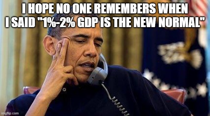 Obama On Phone | I HOPE NO ONE REMEMBERS WHEN I SAID "1%-2% GDP IS THE NEW NORMAL" | image tagged in obama on phone | made w/ Imgflip meme maker