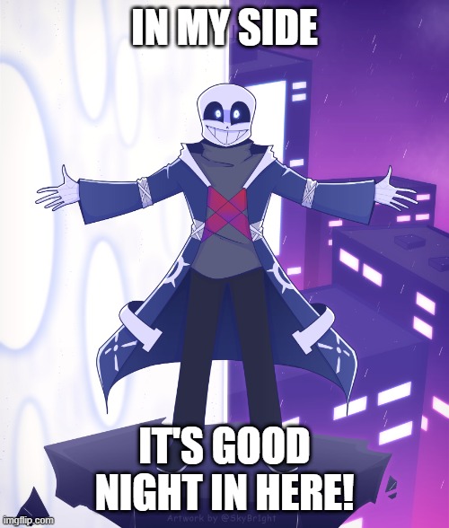 STS Godverse! Sans saying Something | IN MY SIDE IT'S GOOD NIGHT IN HERE! | image tagged in sts godverse sans saying something | made w/ Imgflip meme maker
