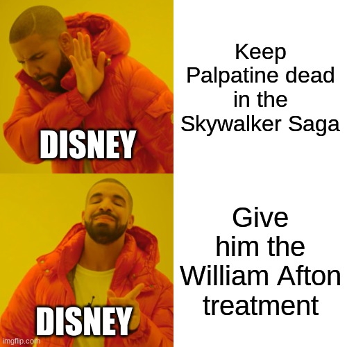 I guess Palpatine always comes back | Keep Palpatine dead in the Skywalker Saga; DISNEY; Give him the William Afton treatment; DISNEY | image tagged in memes,drake hotline bling | made w/ Imgflip meme maker