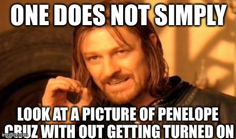 This what I say when I'm looking at pictures of Penelope Cruz  | ONE DOES NOT SIMPLY  LOOK AT A PICTURE OF PENELOPE CRUZ WITH OUT GETTING TURNED ON | image tagged in memes,one does not simply | made w/ Imgflip meme maker