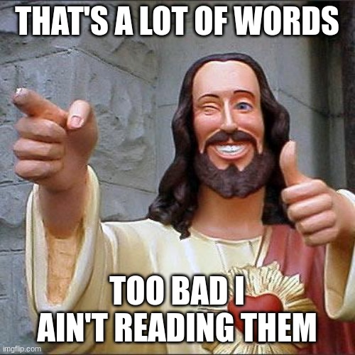 Buddy Christ Meme | THAT'S A LOT OF WORDS TOO BAD I AIN'T READING THEM | image tagged in memes,buddy christ | made w/ Imgflip meme maker