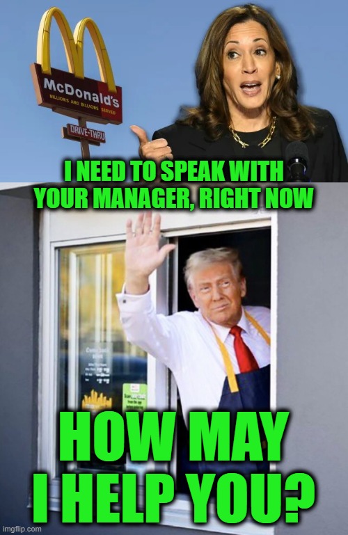 Entitled McKaren | I NEED TO SPEAK WITH YOUR MANAGER, RIGHT NOW; HOW MAY I HELP YOU? | image tagged in kamala,donald,trump,mcdonalds,fries,2024 election | made w/ Imgflip meme maker