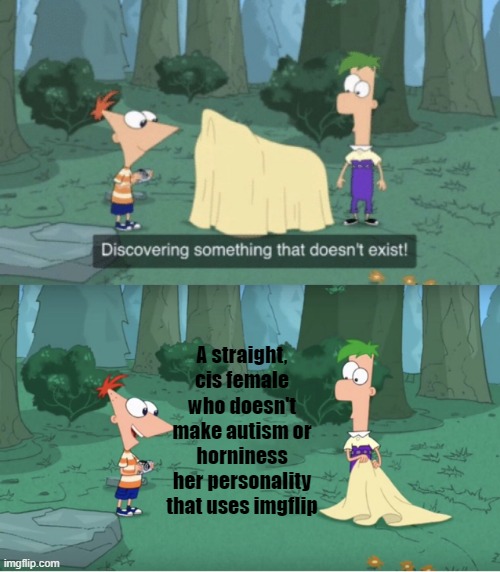 Discovering Something That Doesn’t Exist | A straight, cis female who doesn't make autism or horniness her personality that uses imgflip | image tagged in discovering something that doesn t exist | made w/ Imgflip meme maker