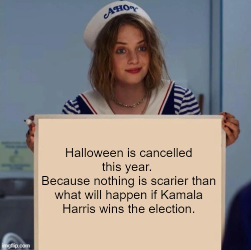 Spooky | Halloween is cancelled this year. 
Because nothing is scarier than what will happen if Kamala Harris wins the election. | image tagged in robin stranger things meme | made w/ Imgflip meme maker