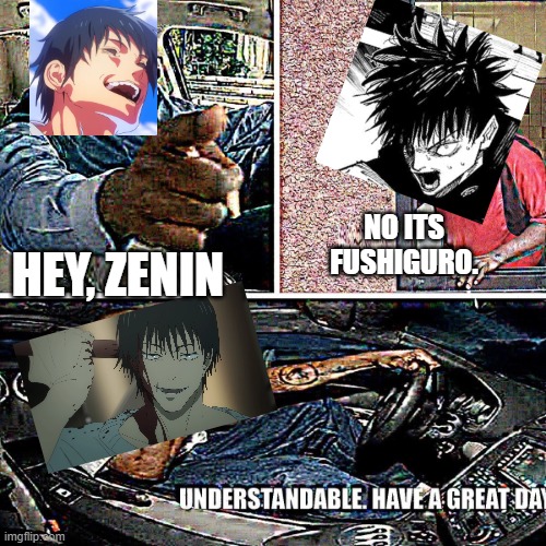 bumgumi and his father meeting | NO ITS FUSHIGURO. HEY, ZENIN | image tagged in understandable have a great day | made w/ Imgflip meme maker