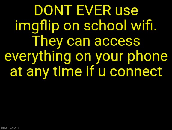 cyrus temp | DONT EVER use imgflip on school wifi. They can access everything on your phone at any time if u connect | image tagged in cyrus temp | made w/ Imgflip meme maker