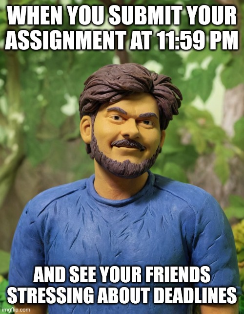 Deadlines | WHEN YOU SUBMIT YOUR ASSIGNMENT AT 11:59 PM; AND SEE YOUR FRIENDS STRESSING ABOUT DEADLINES | image tagged in carefree dude | made w/ Imgflip meme maker