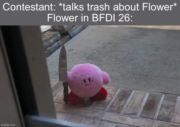 She has officially went too far | Contestant: *talks trash about Flower*
Flower in BFDI 26: | image tagged in kirby holding a knife | made w/ Imgflip meme maker