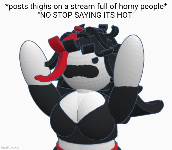 Angry Claire | *posts thighs on a stream full of horny people*
"NO STOP SAYING ITS HOT" | image tagged in angry claire | made w/ Imgflip meme maker