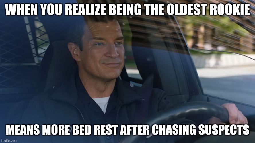 john Nolan | WHEN YOU REALIZE BEING THE OLDEST ROOKIE; MEANS MORE BED REST AFTER CHASING SUSPECTS | image tagged in john nolan | made w/ Imgflip meme maker