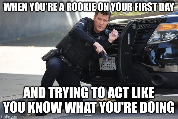 john Nolan | WHEN YOU'RE A ROOKIE ON YOUR FIRST DAY; AND TRYING TO ACT LIKE YOU KNOW WHAT YOU'RE DOING | image tagged in john nolan | made w/ Imgflip meme maker