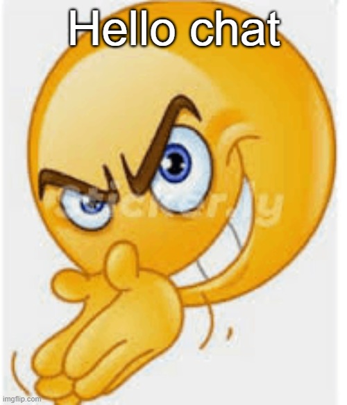 Rubbing hands emoji | Hello chat | image tagged in rubbing hands emoji | made w/ Imgflip meme maker