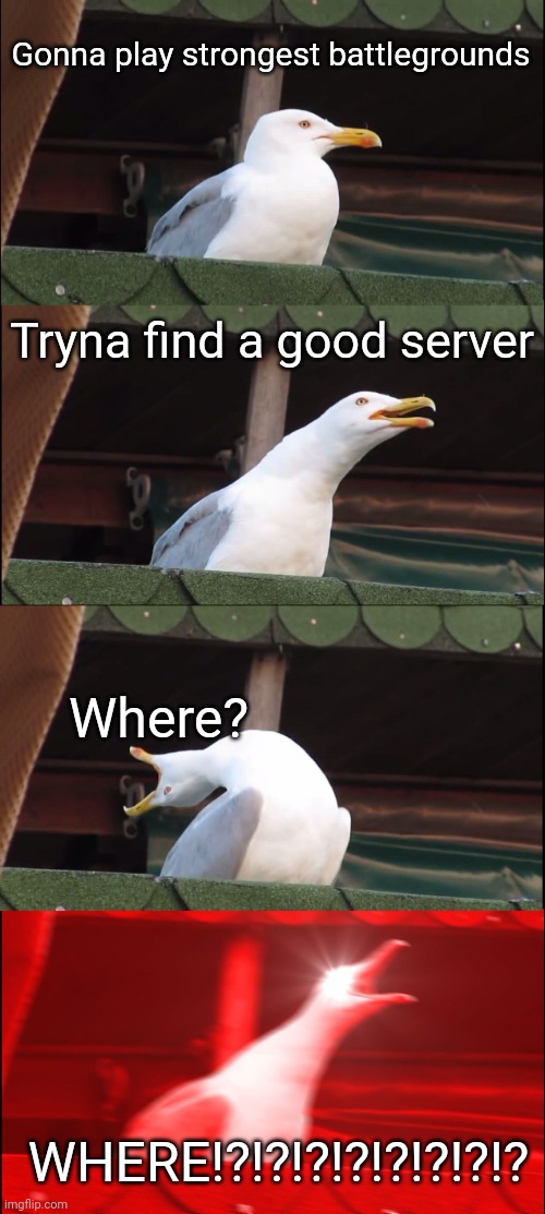 Imagine | Gonna play strongest battlegrounds; Tryna find a good server; Where? WHERE!?!?!?!?!?!?!?!? | image tagged in memes,inhaling seagull,strongest battlegrounds,roblox | made w/ Imgflip meme maker