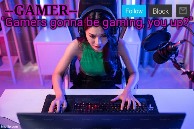 --GAMER-- "Gamers gonna be gaming, you up?" | made w/ Imgflip meme maker