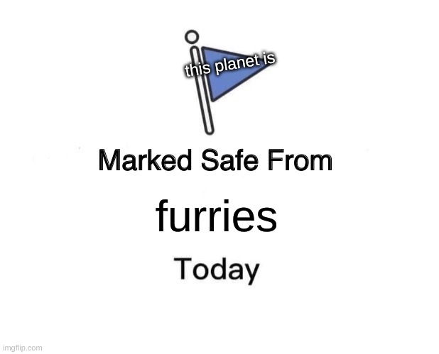 Marked Safe From Meme | this planet is; furries | image tagged in memes,marked safe from | made w/ Imgflip meme maker