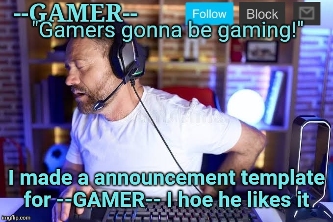 I made a announcement template for --GAMER-- I hoe he likes it | made w/ Imgflip meme maker