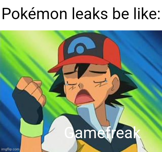 Pokémon leaks be like meme | Pokémon leaks be like:; Gamefreak | image tagged in pokemon trainer first world problem,ash ketchum,pokemon,pokemon memes,memes | made w/ Imgflip meme maker