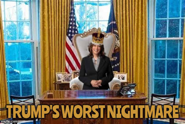 Trump's worst nightmare | TRUMP'S WORST NIGHTMARE | image tagged in kamala queen king,maga melenophobia,she stole my crown,flush the big ornage turd on january 3rd,dump trump,us 1st monarch | made w/ Imgflip meme maker