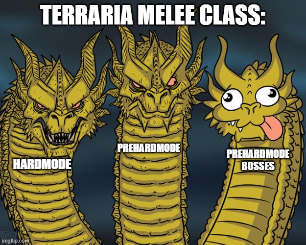 Melee Class in Terraria | TERRARIA MELEE CLASS:; PREHARDMODE; PREHARDMODE BOSSES; HARDMODE | image tagged in three-headed dragon | made w/ Imgflip meme maker