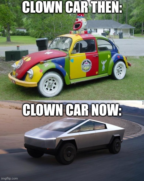 The Tesla Cybertruck is a modern day clown car | CLOWN CAR THEN:; CLOWN CAR NOW: | image tagged in cybertruck,tesla,clown car,elon musk,stupid | made w/ Imgflip meme maker