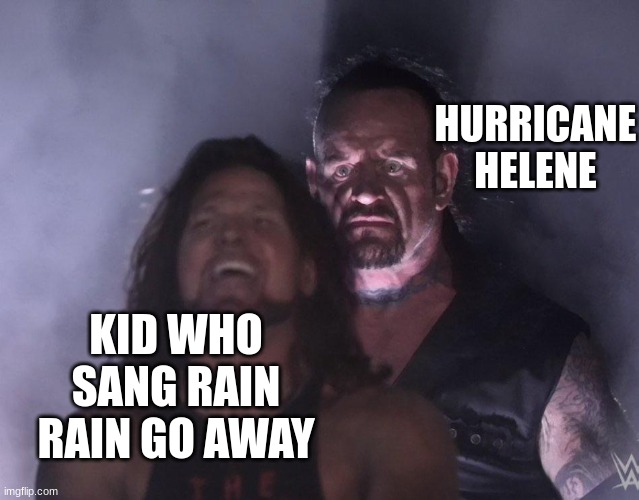 BOI | HURRICANE HELENE; KID WHO SANG RAIN RAIN GO AWAY | image tagged in undertaker | made w/ Imgflip meme maker