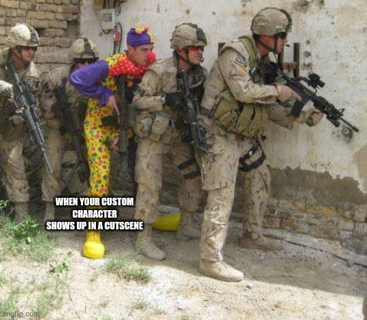 Gonna Dress up like Ronald Mc god d__n Donald | WHEN YOUR CUSTOM CHARACTER SHOWS UP IN A CUTSCENE | image tagged in army clown | made w/ Imgflip meme maker