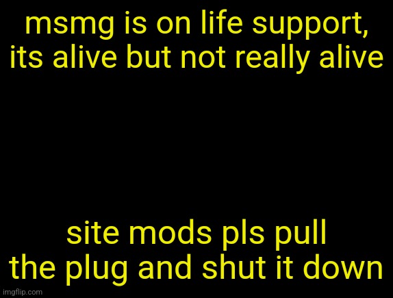 cyrus temp | msmg is on life support, its alive but not really alive; site mods pls pull the plug and shut it down | image tagged in cyrus temp | made w/ Imgflip meme maker
