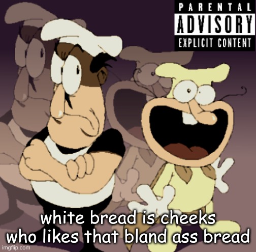 Make Some Noise™ | white bread is cheeks
who likes that bland ass bread | image tagged in make some noise | made w/ Imgflip meme maker