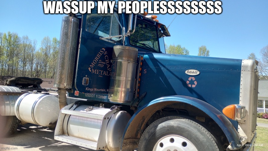 Truck | WASSUP MY PEOPLESSSSSSSS | image tagged in truck | made w/ Imgflip meme maker