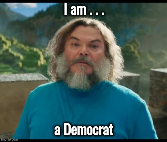 “I am Steve” | I am . . . a Democrat | image tagged in i am steve | made w/ Imgflip meme maker