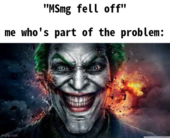 Jonkler | "MSmg fell off"
ㅤ
me who's part of the problem: | image tagged in jonkler | made w/ Imgflip meme maker