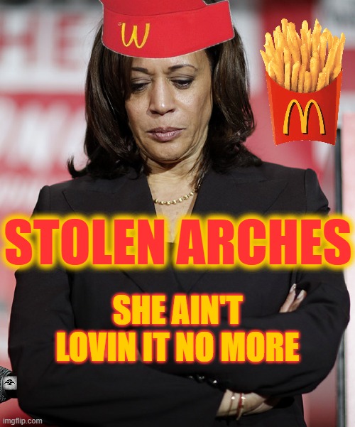 STOLEN ARCHES; SHE AIN'T LOVIN IT NO MORE | image tagged in kamala,fries,election,mcdonalds,trump | made w/ Imgflip meme maker