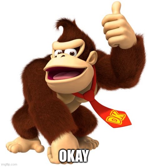 donkey kong gives a thumbs up | OKAY | image tagged in donkey kong gives a thumbs up | made w/ Imgflip meme maker