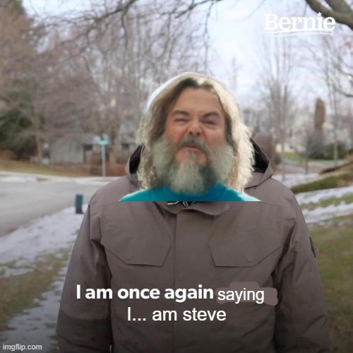 Hey guys, i found steve! | saying; I... am steve | image tagged in memes,bernie i am once again asking for your support | made w/ Imgflip meme maker