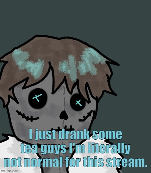 OsDe plush (thanks Disco) | I just drank some tea guys I'm literally not normal for this stream. | image tagged in osde plush thanks disco | made w/ Imgflip meme maker