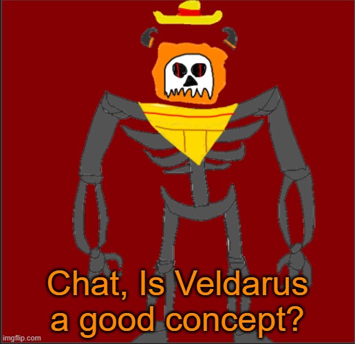 Just wanna know, and no i did not copy from VT, i was inspired by King Dice from Cuphead and Caine from TADC | Chat, Is Veldarus a good concept? | image tagged in mexican infernal | made w/ Imgflip meme maker