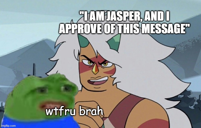 I am Jasper from Stevens Universe | "I AM JASPER, AND I APPROVE OF THIS MESSAGE"; wtfru brah | image tagged in jaspar | made w/ Imgflip meme maker