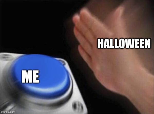 Blank Nut Button Meme | HALLOWEEN; ME | image tagged in memes,blank nut button | made w/ Imgflip meme maker