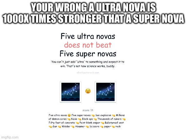 YOUR WRONG A ULTRA NOVA IS 1000X TIMES STRONGER THAT A SUPER NOVA | image tagged in memes | made w/ Imgflip meme maker