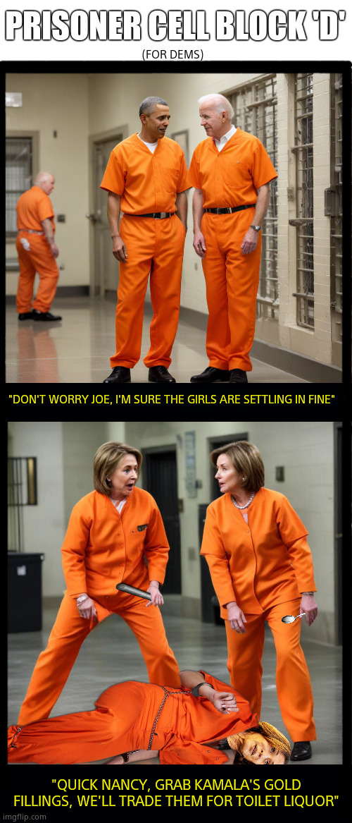 NEW: FRIDAY'S 8PM ON FOX | PRISONER CELL BLOCK 'D'; (FOR DEMS); "DON'T WORRY JOE, I'M SURE THE GIRLS ARE SETTLING IN FINE"; "QUICK NANCY, GRAB KAMALA'S GOLD FILLINGS, WE'LL TRADE THEM FOR TOILET LIQUOR" | image tagged in memes,fox,democrats,government corruption,ai generated,political meme | made w/ Imgflip meme maker