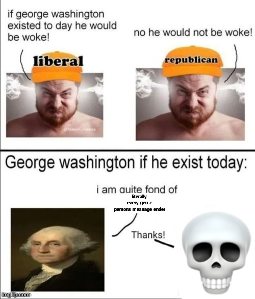 George Washington if he existed today | literally every gen z persons message ender | image tagged in george washington if he existed today | made w/ Imgflip meme maker