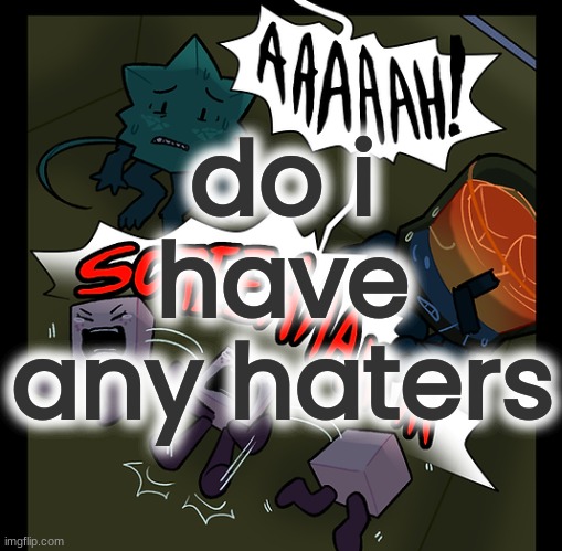 white girl tantrum | do i have any haters | image tagged in white girl tantrum | made w/ Imgflip meme maker