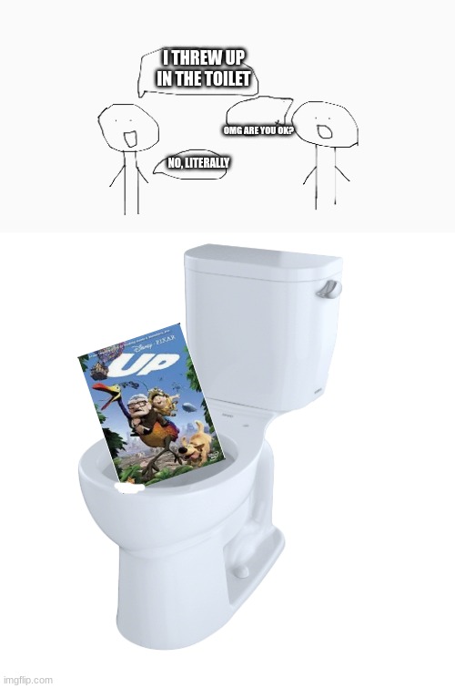 I THREW UP IN THE TOILET; OMG ARE YOU OK? NO, LITERALLY | image tagged in 2 people talking,toilet | made w/ Imgflip meme maker