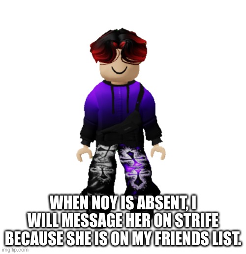 Noirin (Noy) is such a good friend to William. She even shares the same interests. | WHEN NOY IS ABSENT, I WILL MESSAGE HER ON STRIFE BECAUSE SHE IS ON MY FRIENDS LIST. | image tagged in william miller,william,noirin roy,school,absent | made w/ Imgflip meme maker