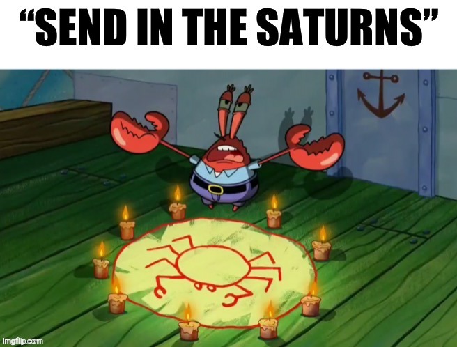 Send in the Saturns | image tagged in send in the saturns | made w/ Imgflip meme maker