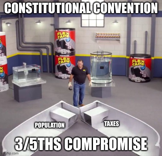 I sawed this boat in half | CONSTITUTIONAL CONVENTION; 3/5THS COMPROMISE; POPULATION; TAXES | image tagged in i sawed this boat in half | made w/ Imgflip meme maker