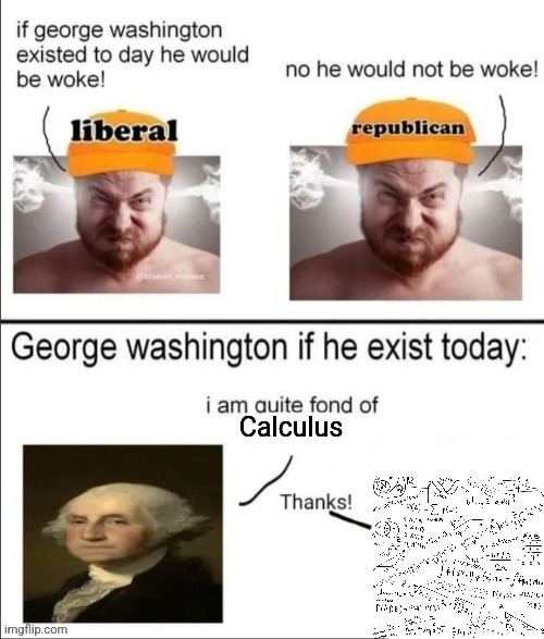 George Washington if he existed today | Calculus | image tagged in george washington if he existed today | made w/ Imgflip meme maker