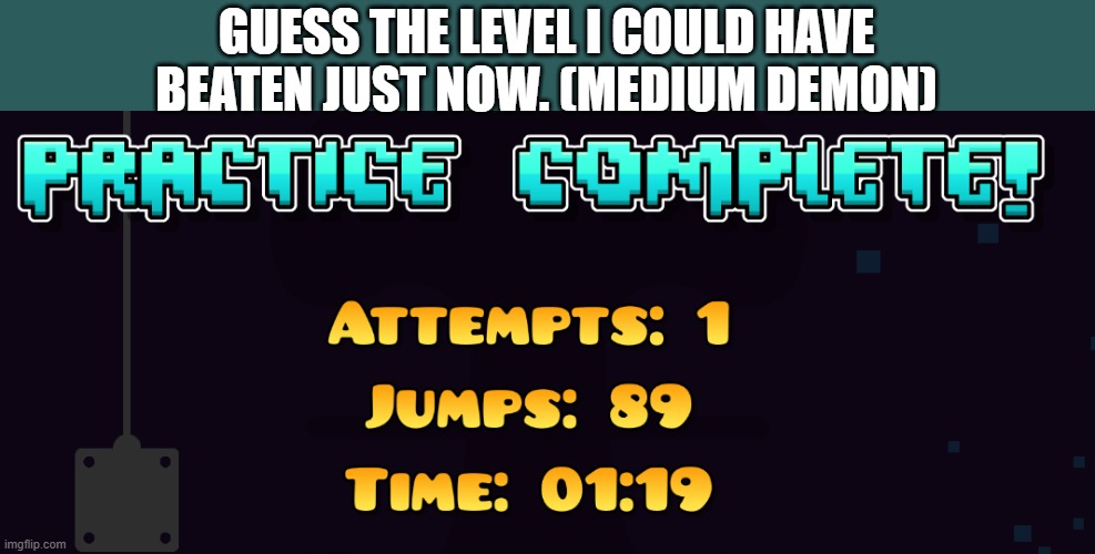 GUESS THE LEVEL I COULD HAVE BEATEN JUST NOW. (MEDIUM DEMON) | made w/ Imgflip meme maker