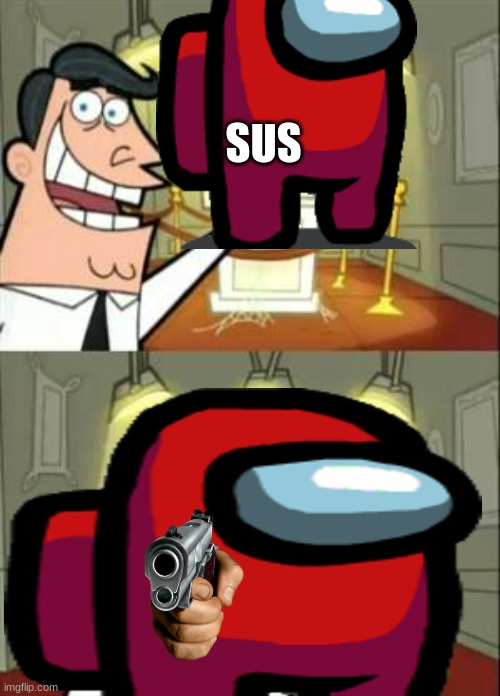 This Is Where I'd Put My Trophy If I Had One | SUS | image tagged in memes,this is where i'd put my trophy if i had one | made w/ Imgflip meme maker